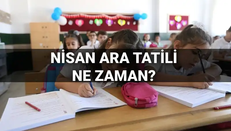 Nisan Ara Tatili Tarihleri: Okullar Ne Zaman Kapanacak?