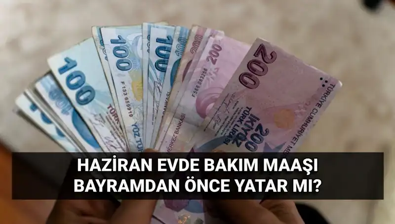 Evde Bakım Maaşı Ne Zaman Yatacak? 2025 Haziran Detayları Açıklandı!